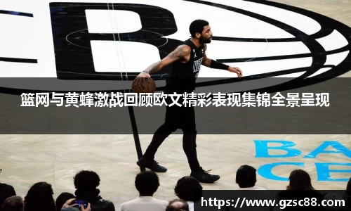 篮网与黄蜂激战回顾欧文精彩表现集锦全景呈现