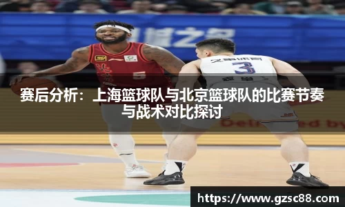 赛后分析：上海篮球队与北京篮球队的比赛节奏与战术对比探讨