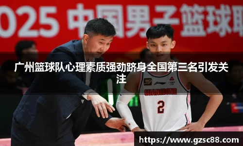 广州篮球队心理素质强劲跻身全国第三名引发关注
